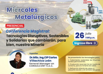 Conferencia magistral y presencial «Tecnologías disruptivas, sostenibles y solidarias que cambiarán, para bien, nuestra minería» / Miércoles 26 de julio – 7:00 p.m.