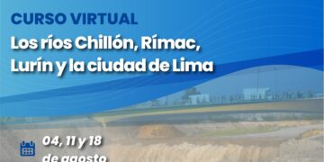 Curso virtual «Los ríos Chillón, Rímac, Lurín y la ciudad de Lima» / Inicio: Viernes 4 de agosto