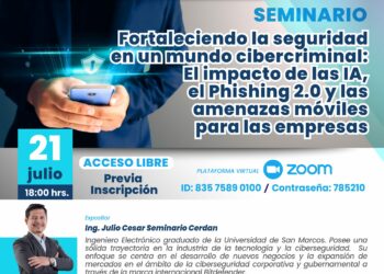 Seminario «Fortaleciendo la seguridad en un mundo cibercriminal: El impacto de las IA, el Phishing 2.0 y las amenazas móviles para las empresas» / Viernes 21 de julio – 6:00 p.m.