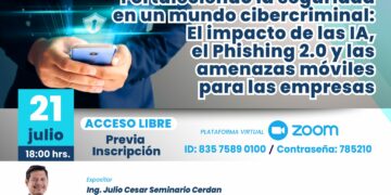 Seminario «Fortaleciendo la seguridad en un mundo cibercriminal: El impacto de las IA, el Phishing 2.0 y las amenazas móviles para las empresas» / Viernes 21 de julio – 6:00 p.m.