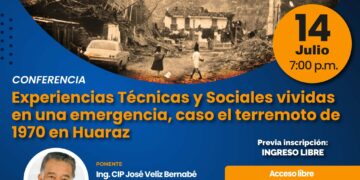 Conferencia «Experiencias técnicas y sociales vividas en una emergencia, el caso del terremoto de 1970 en Huaraz» / Viernes 14 de julio – 7:00 p.m.