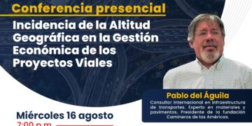 Conferencia presencial «Incidencia de la altitud geográfica en la gestión económica de los proyectos viales» / Miércoles 16 de agosto – 7:00 p.m.