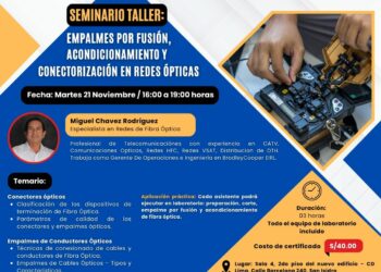 Seminario Taller: «Empalmes por fusión, acondicionamiento y conectorización en redes ópticas» / Martes 21 de noviembre – 4:00 p.m.