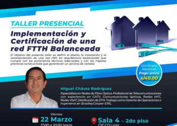 Seminario Taller «Implementación y certificación de una red FTTH Balanceada» / Viernes 22 de marzo del 2024 – 5:00 p.m.