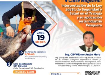 Clase Magistral: «Interpretación de la Ley 29783 de Seguridad y Salud en el Trabajo y su Aplicación en la Industria Pesquera» / Viernes 19 de abril – 6:30 p.m.