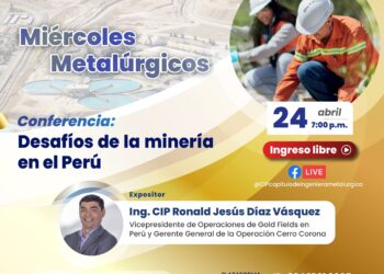 Miércoles Metalúrgicos – Conferencia «Desafíos de la minería en el Perú» / Miércoles 24 de abril – 7:00 p.m.