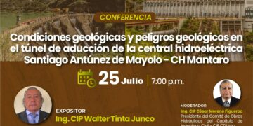 Conferencia virtual «Condiciones geológicas y peligros geológicos en el túnel de aducción de la central hidroeléctrica Santiago Antúnez de Mayolo – CH Mantaro» Jueves 25 de julio – 7:00 p.m.