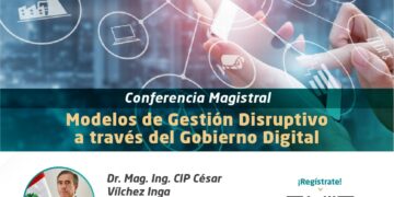 Conferencia Magistral: «Modelos de Gestión Disruptivo a través del Gobierno Digital» / Lunes 8 de abril – 6:30 p.m.