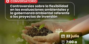 Conversatorio: «Controversias sobre la flexibilidad en las evaluaciones ambientales y la gobernanza ambiental referente a los proyectos de inversión» / Lunes 22 de julio – 7 p.m.