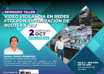 Seminario taller: “Video vigilancia en redes FTTX PON, optimización de router & OLT” / Miércoles 2 de octubre – 6:00 p.m.