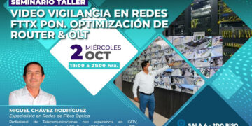 Seminario taller: “Video vigilancia en redes FTTX PON, optimización de router & OLT” / Miércoles 2 de octubre – 6:00 p.m.