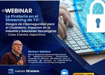 Webinar: «La Piratería en el Streaming de TV: Riesgos de Ciberseguridad para el Ciudadano, Impactos en la Industria y Soluciones Tecnológicas – Caso Eventos Deportivos» / Jueves 30 de enero – 7:45 p.m.