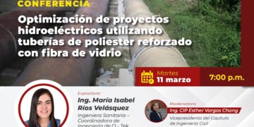 Conferencia presencial: ¨Optimización de Proyectos Hidroeléctricos utilizando Tuberías de poliéster Reforzado con Fibra de Vidrio¨ / Martes 11 de marzo – 7:00 p.m.