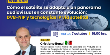 Webinar: «Cómo el satélite se adapta a un panorama audiovisual en constante evolución: DVB-NIP y tecnologías IP vía satelital» / Martes 7 de octubre – 4:00 p.m.