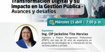 Conferencia: ¨Transformación Digital y su impacto en la Gestión Pública – Avances y desafíos¨ / Miércoles 15 de abril