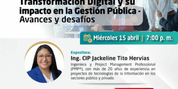 Conferencia: “Transformación Digital y su impacto en la Gestión Pública: Avances y desafíos” / Miércoles 15 de abril
