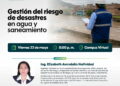 Conferencia: “Gestión del riesgo de desastres en agua y saneamiento” / Viernes 22 de mayo – 05:00 p.m.