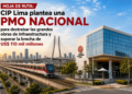 Hoja de Ruta: CIP Lima plantea una PMO Nacional para destrabar las grandes obras de infraestructura y superar la brecha de US$ 110 mil millones